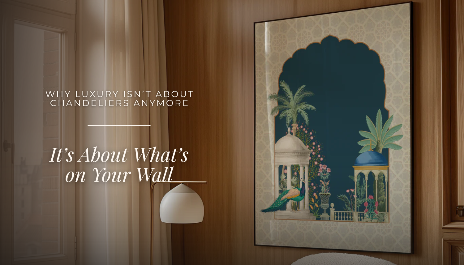 Why Luxury Isn’t About Chandeliers Anymore—It’s About What’s on Your Wall